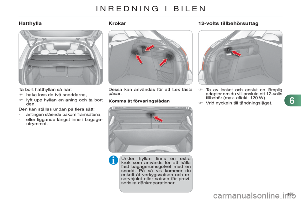 CITROEN C4 2014 InstruktionsbÖcker (in Swedish) 105
C4-2_sv_Chap06_amenagement_ed01-2014
Ta bort hatthyllan så här:
F
haka loss de två snoddarna,
F
lyft
upp hyllan en aning och ta bort
den.
Den kan ställas undan på flera sätt:
- CITROEN C4 2014 InstruktionsbÖcker (in Swedish) 105
C4-2_sv_Chap06_amenagement_ed01-2014
Ta bort hatthyllan så här:
F
haka loss de två snoddarna,
F
lyft
upp hyllan en aning och ta bort
den.
Den kan ställas undan på flera sätt:
-