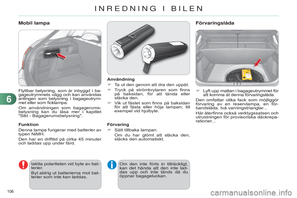 CITROEN C4 2014 InstruktionsbÖcker (in Swedish) 106
C4-2_sv_Chap06_amenagement_ed01-2014
Flyttbar belysning, som är inbyggd i ba-
gageutrymmets vägg och kan användas
antingen som belysning i bagageutrym-
met eller som ficklampa.
CITROEN C4 2014 InstruktionsbÖcker (in Swedish) 106
C4-2_sv_Chap06_amenagement_ed01-2014
Flyttbar belysning, som är inbyggd i ba-
gageutrymmets vägg och kan användas
antingen som belysning i bagageutrym-
met eller som ficklampa.
