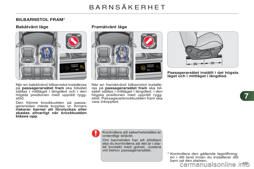 CITROEN C4 2014 InstruktionsbÖcker (in Swedish) 77
109
C4-2_sv_Chap07_securite-enfants_ed01-2014
Passagerarsätet inställt i det högsta
läget och i mittläget i längdled.
BILBARNSTOL FRAM *
Bakåtvänt läge Framåtvänt läge
När en bakåtv CITROEN C4 2014 InstruktionsbÖcker (in Swedish) 77
109
C4-2_sv_Chap07_securite-enfants_ed01-2014
Passagerarsätet inställt i det högsta
läget och i mittläget i längdled.
BILBARNSTOL FRAM *
Bakåtvänt läge Framåtvänt läge
När en bakåtv