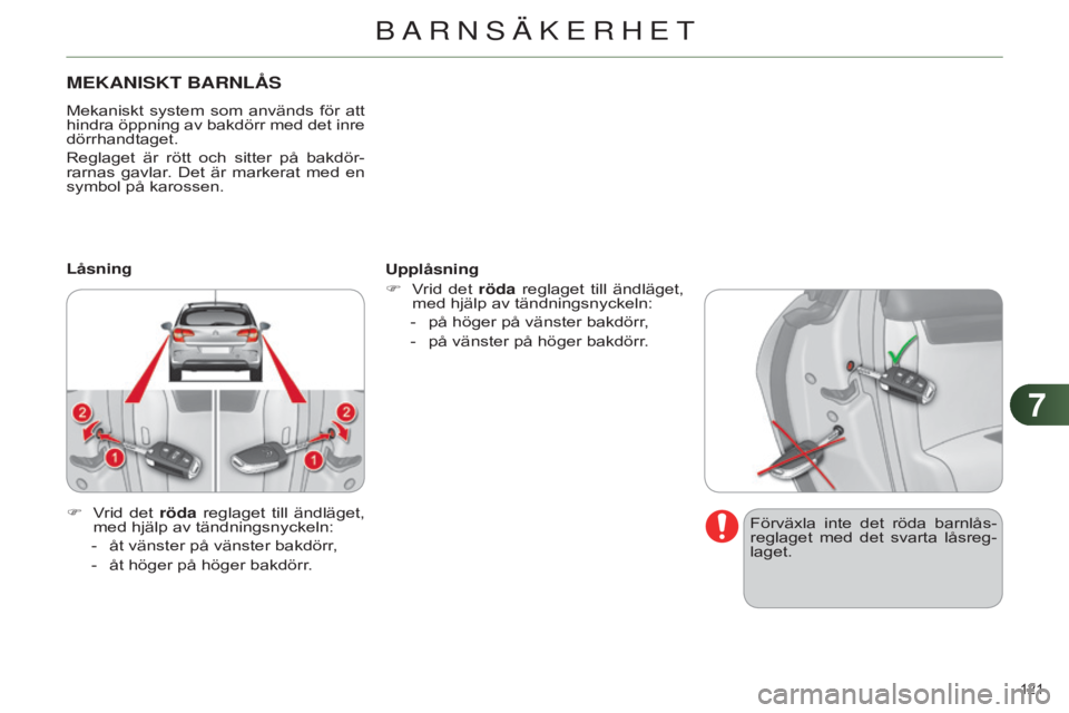 CITROEN C4 2014 InstruktionsbÖcker (in Swedish) 77
121
C4-2_sv_Chap07_securite-enfants_ed01-2014
MEKANISKT BARNLåS
Mekaniskt system som används för att
hindra öppning av bakdörr med det inre
dörrhandtaget.
Reglaget är rött och s CITROEN C4 2014 InstruktionsbÖcker (in Swedish) 77
121
C4-2_sv_Chap07_securite-enfants_ed01-2014
MEKANISKT BARNLåS
Mekaniskt system som används för att
hindra öppning av bakdörr med det inre
dörrhandtaget.
Reglaget är rött och s