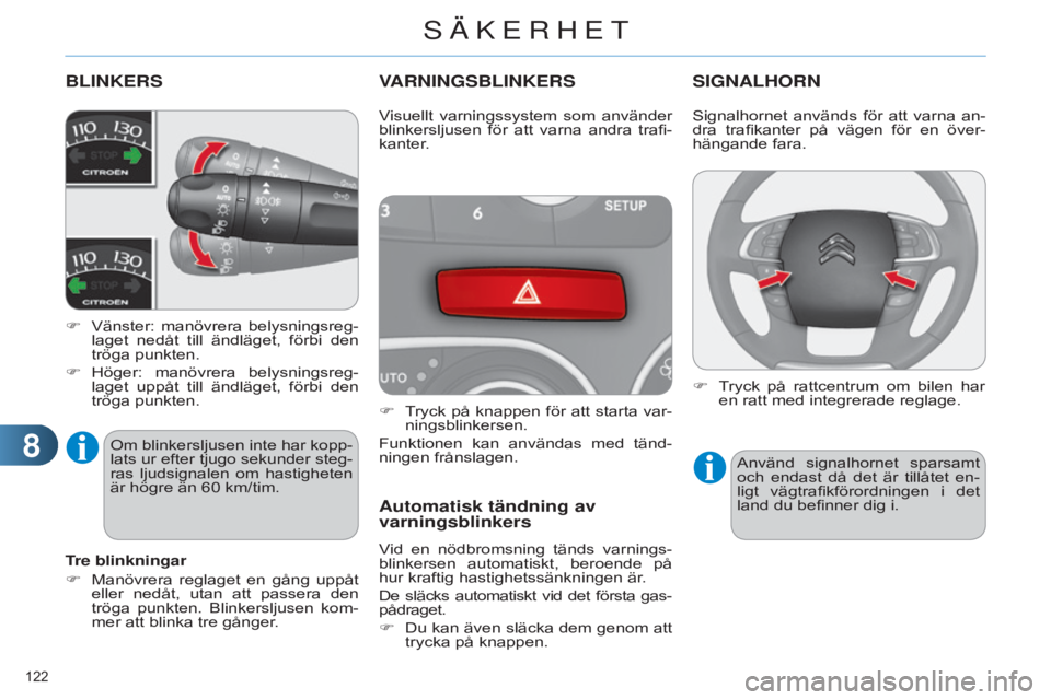 CITROEN C4 2014 InstruktionsbÖcker (in Swedish) 88
122
C4-2_sv_Chap08_securite_ed01-2014
BLINKERS
F Vänster: manövrera belysningsreg-
laget nedåt till ändläget, förbi den
tröga punkten.
F
Höger:
manövrera belysningsreg-
laget CITROEN C4 2014 InstruktionsbÖcker (in Swedish) 88
122
C4-2_sv_Chap08_securite_ed01-2014
BLINKERS
F Vänster: manövrera belysningsreg-
laget nedåt till ändläget, förbi den
tröga punkten.
F
Höger:
manövrera belysningsreg-
laget