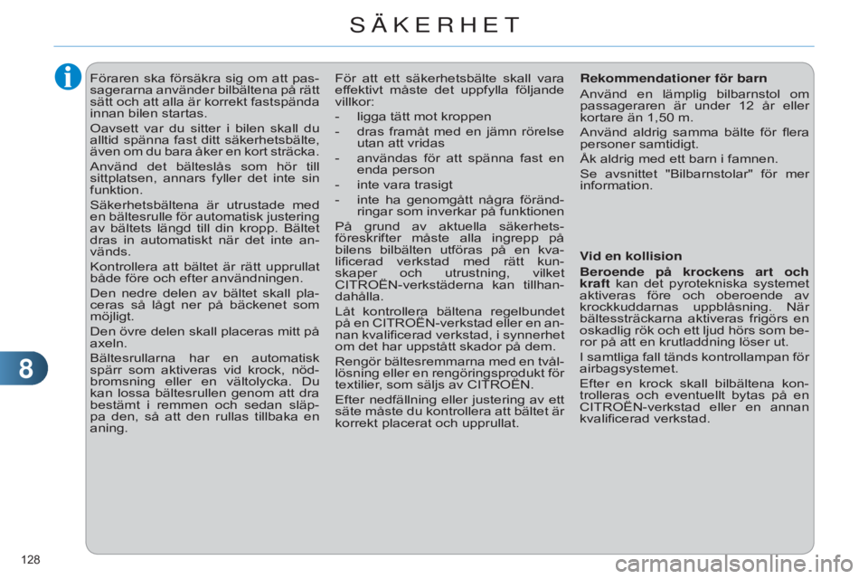 CITROEN C4 2014 InstruktionsbÖcker (in Swedish) 88
128
C4-2_sv_Chap08_securite_ed01-2014
Föraren ska försäkra sig om att pas-
sagerarna använder bilbältena på rätt
sätt och att alla är korrekt fastspända
innan bilen startas.
Oavs CITROEN C4 2014 InstruktionsbÖcker (in Swedish) 88
128
C4-2_sv_Chap08_securite_ed01-2014
Föraren ska försäkra sig om att pas-
sagerarna använder bilbältena på rätt
sätt och att alla är korrekt fastspända
innan bilen startas.
Oavs