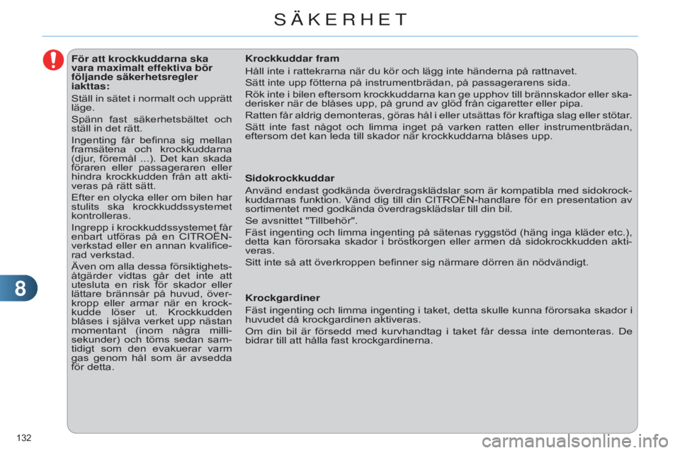CITROEN C4 2014 InstruktionsbÖcker (in Swedish) 88
132
C4-2_sv_Chap08_securite_ed01-2014
För att krockkuddarna ska
vara maximalt effektiva bör
följande säkerhetsregler
iakttas:
Ställ in sätet i normalt och upprätt
läge.
Spänn fast s CITROEN C4 2014 InstruktionsbÖcker (in Swedish) 88
132
C4-2_sv_Chap08_securite_ed01-2014
För att krockkuddarna ska
vara maximalt effektiva bör
följande säkerhetsregler
iakttas:
Ställ in sätet i normalt och upprätt
läge.
Spänn fast s