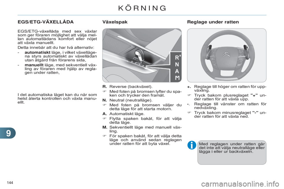 CITROEN C4 2014 InstruktionsbÖcker (in Swedish) 99
144
C4-2_sv_Chap09_conduite_ed01-2014
EGS/ETG-VÄxELLåDA
EGS/ETG-växellåda med sex växlar
som ger föraren möjlighet att välja mel-
lan automatlådans komfort eller nöjet
att växl CITROEN C4 2014 InstruktionsbÖcker (in Swedish) 99
144
C4-2_sv_Chap09_conduite_ed01-2014
EGS/ETG-VÄxELLåDA
EGS/ETG-växellåda med sex växlar
som ger föraren möjlighet att välja mel-
lan automatlådans komfort eller nöjet
att växl