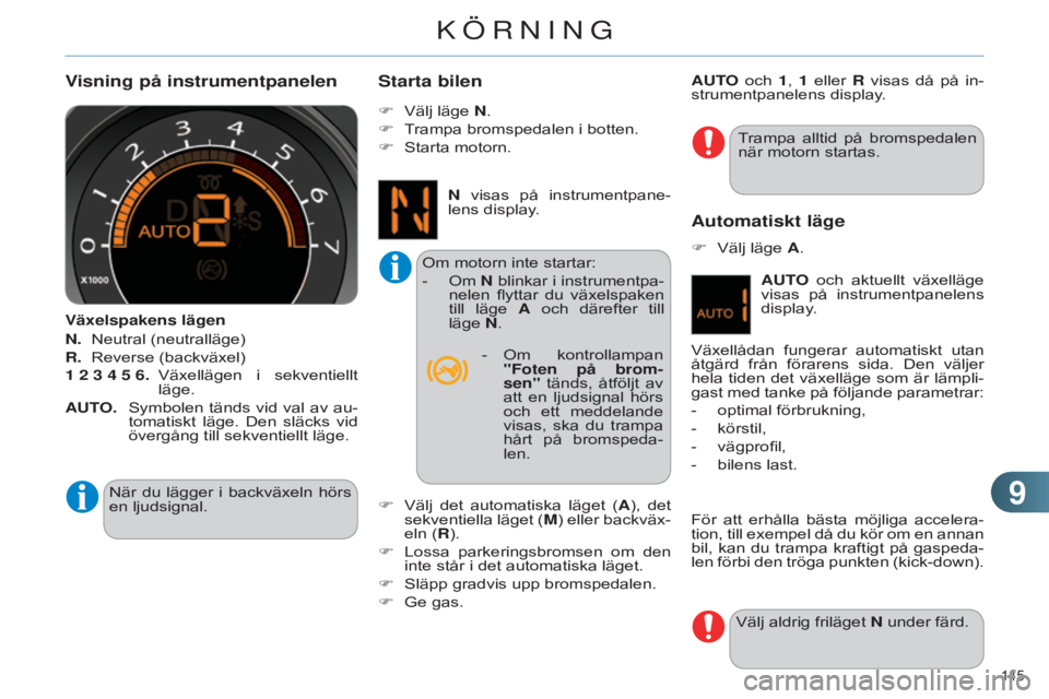 CITROEN C4 2014 InstruktionsbÖcker (in Swedish) 99
145
C4-2_sv_Chap09_conduite_ed01-2014
Visning på instrumentpanelen
Växelspakens lägen
N.
Neutral (neutralläge)
R.
Reverse (backväxel)
1
2 3 4 5 6.
Växellägen
i sekvent CITROEN C4 2014 InstruktionsbÖcker (in Swedish) 99
145
C4-2_sv_Chap09_conduite_ed01-2014
Visning på instrumentpanelen
Växelspakens lägen
N.
Neutral (neutralläge)
R.
Reverse (backväxel)
1
2 3 4 5 6.
Växellägen
i sekvent