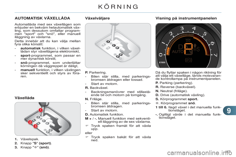 CITROEN C4 2014 InstruktionsbÖcker (in Swedish) 99
147
C4-2_sv_Chap09_conduite_ed01-2014
AUTOMATISK VÄxELLåDA
Automatlåda med sex växellägen som
erbjuder en bekväm helautomatisk väx-
ling, som dessutom omfattar program-
men "s CITROEN C4 2014 InstruktionsbÖcker (in Swedish) 99
147
C4-2_sv_Chap09_conduite_ed01-2014
AUTOMATISK VÄxELLåDA
Automatlåda med sex växellägen som
erbjuder en bekväm helautomatisk väx-
ling, som dessutom omfattar program-
men "s