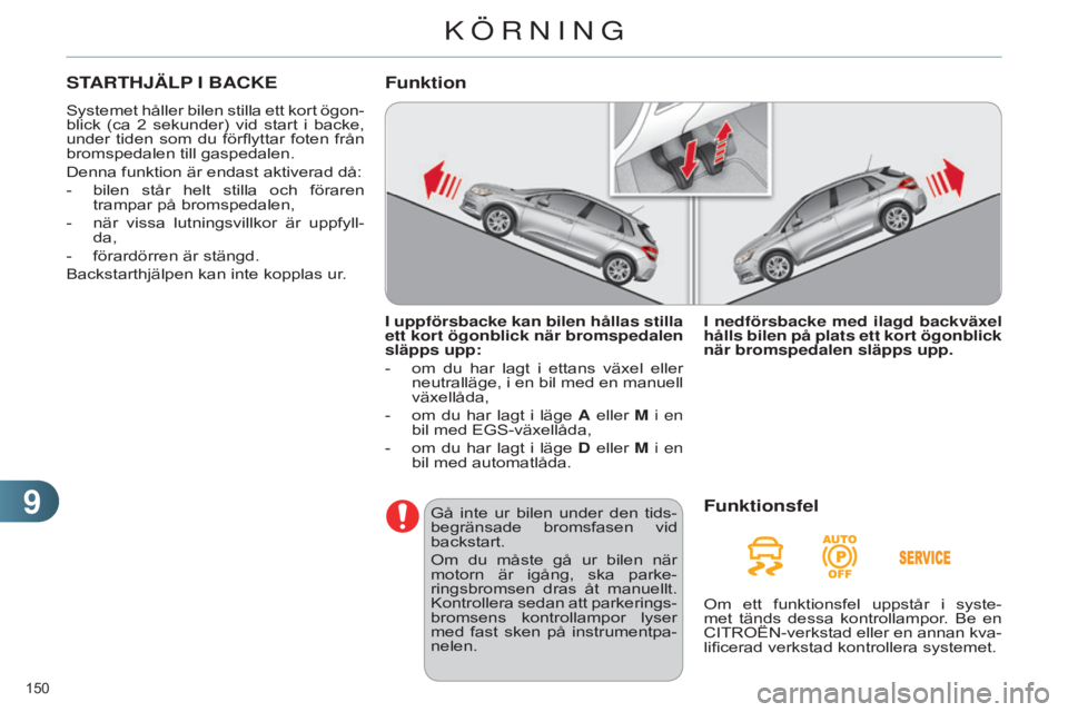 CITROEN C4 2014 InstruktionsbÖcker (in Swedish) 99
150
C4-2_sv_Chap09_conduite_ed01-2014
STARTHJÄLP I BACKE
Systemet håller bilen stilla ett kort ögon-
blick (ca 2
sekunder) vid start i backe,
under tiden som du förflyttar foten CITROEN C4 2014 InstruktionsbÖcker (in Swedish) 99
150
C4-2_sv_Chap09_conduite_ed01-2014
STARTHJÄLP I BACKE
Systemet håller bilen stilla ett kort ögon-
blick (ca 2
sekunder) vid start i backe,
under tiden som du förflyttar foten