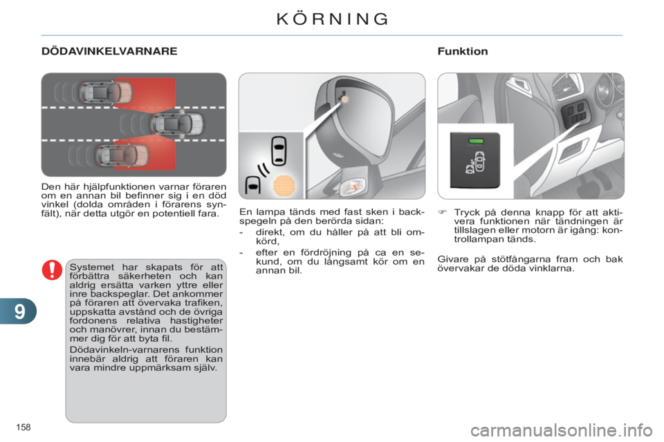 CITROEN C4 2014 InstruktionsbÖcker (in Swedish) 99
158
C4-2_sv_Chap09_conduite_ed01-2014
DÖDAVINKELVARNARE
Den här hjälpfunktionen varnar föraren
om en annan bil befinner sig i en död
vinkel (dolda områden i förarens syn-
fä CITROEN C4 2014 InstruktionsbÖcker (in Swedish) 99
158
C4-2_sv_Chap09_conduite_ed01-2014
DÖDAVINKELVARNARE
Den här hjälpfunktionen varnar föraren
om en annan bil befinner sig i en död
vinkel (dolda områden i förarens syn-
fä