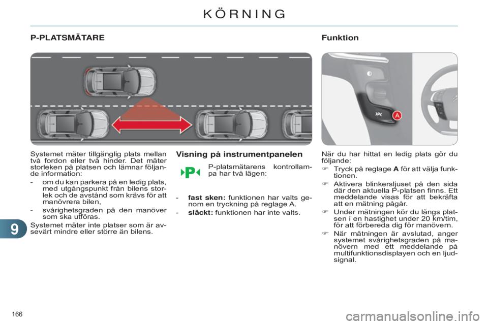 CITROEN C4 2014 InstruktionsbÖcker (in Swedish) 99
166
C4-2_sv_Chap09_conduite_ed01-2014
P-PLATSMÄTARE
Systemet mäter tillgänglig plats mellan
två fordon eller två hinder. Det mäter
storleken på platsen och lämnar följan-
de i CITROEN C4 2014 InstruktionsbÖcker (in Swedish) 99
166
C4-2_sv_Chap09_conduite_ed01-2014
P-PLATSMÄTARE
Systemet mäter tillgänglig plats mellan
två fordon eller två hinder. Det mäter
storleken på platsen och lämnar följan-
de i