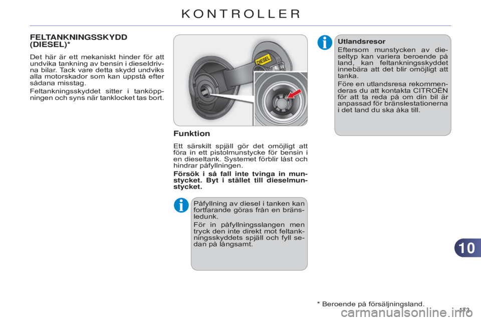 CITROEN C4 2014 InstruktionsbÖcker (in Swedish) 1010
173
C4-2_sv_Chap10_verification_ed01-2014
FELTANKNINGSSKYDD
( DIESEL )*
Det här är ett mekaniskt hinder för att
undvika tankning av bensin i dieseldriv-
na bilar. Tack vare detta sky CITROEN C4 2014 InstruktionsbÖcker (in Swedish) 1010
173
C4-2_sv_Chap10_verification_ed01-2014
FELTANKNINGSSKYDD
( DIESEL )*
Det här är ett mekaniskt hinder för att
undvika tankning av bensin i dieseldriv-
na bilar. Tack vare detta sky