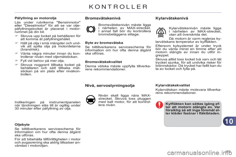 CITROEN C4 2014 InstruktionsbÖcker (in Swedish) 1010
179
C4-2_sv_Chap10_verification_ed01-2014
Bromsvätskenivå
Byte av bromsvätska
Se biltillverkarens serviceschema för
information om hur ofta denna åtgärd
ska utföras.
Bromsvätsk CITROEN C4 2014 InstruktionsbÖcker (in Swedish) 1010
179
C4-2_sv_Chap10_verification_ed01-2014
Bromsvätskenivå
Byte av bromsvätska
Se biltillverkarens serviceschema för
information om hur ofta denna åtgärd
ska utföras.
Bromsvätsk