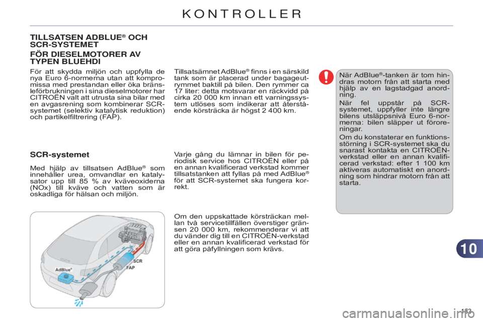 CITROEN C4 2014 InstruktionsbÖcker (in Swedish) 1010
183
C4-2_sv_Chap10_verification_ed01-2014
TILLSATSEN ADBLUE® OCH
SCR-
SYSTEMET
FÖR
DIESELMOT
ORER AV
TYPEN
B
LUE
HD
I
För att skydda miljön och uppfylla de
nya Euro 6-n CITROEN C4 2014 InstruktionsbÖcker (in Swedish) 1010
183
C4-2_sv_Chap10_verification_ed01-2014
TILLSATSEN ADBLUE® OCH
SCR-
SYSTEMET
FÖR
DIESELMOT
ORER AV
TYPEN
B
LUE
HD
I
För att skydda miljön och uppfylla de
nya Euro 6-n