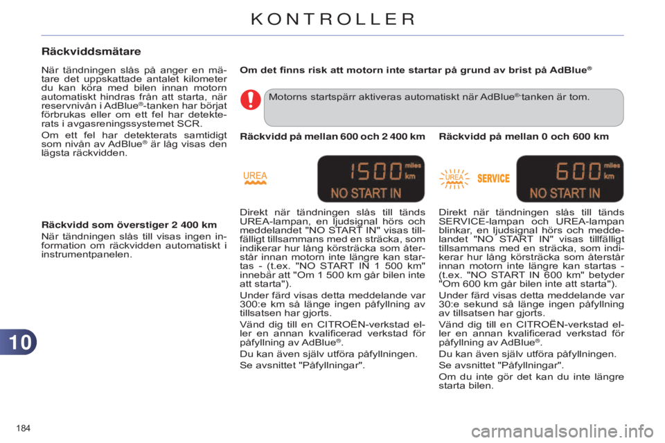 CITROEN C4 2014 InstruktionsbÖcker (in Swedish) 1010
184
C4-2_sv_Chap10_verification_ed01-2014
Räckviddsmätare
När tändningen slås på anger en mä-
tare det uppskattade antalet kilometer
du kan köra med bilen innan motorn
CITROEN C4 2014 InstruktionsbÖcker (in Swedish) 1010
184
C4-2_sv_Chap10_verification_ed01-2014
Räckviddsmätare
När tändningen slås på anger en mä-
tare det uppskattade antalet kilometer
du kan köra med bilen innan motorn
