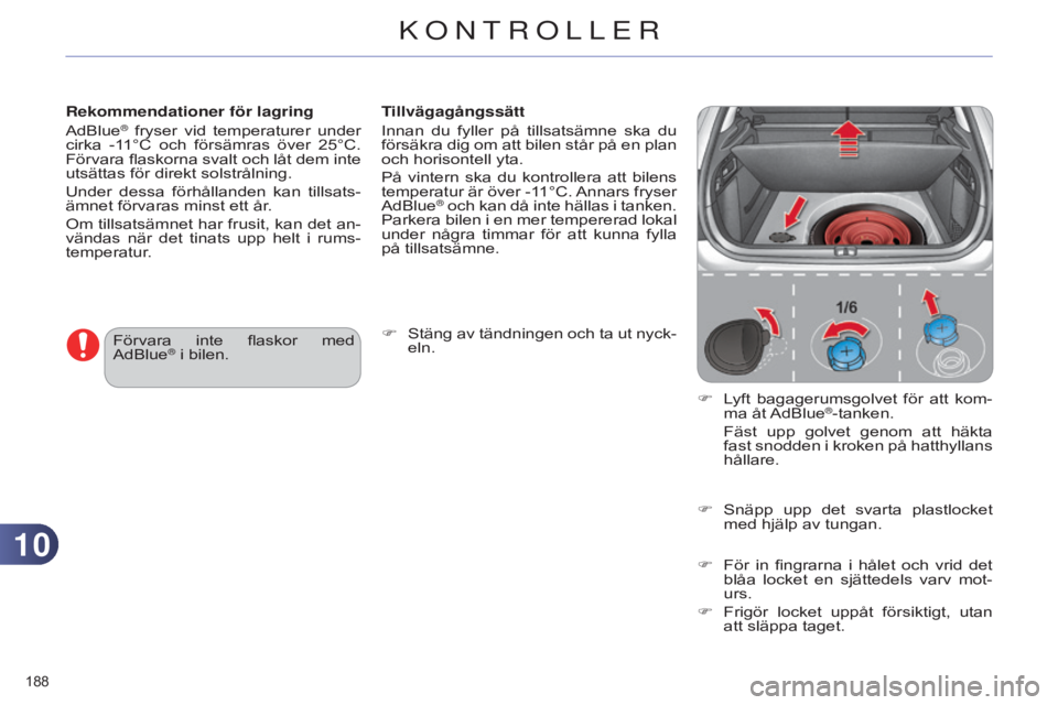 CITROEN C4 2014 InstruktionsbÖcker (in Swedish) 1010
188
C4-2_sv_Chap10_verification_ed01-2014
Rekommendationer för lagring
AdBlue® fryser vid temperaturer under
cirka -11°C och försämras över 25°C.
Förvara flaskorna svalt och l CITROEN C4 2014 InstruktionsbÖcker (in Swedish) 1010
188
C4-2_sv_Chap10_verification_ed01-2014
Rekommendationer för lagring
AdBlue® fryser vid temperaturer under
cirka -11°C och försämras över 25°C.
Förvara flaskorna svalt och l