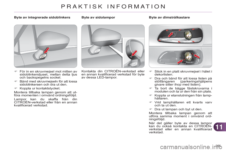 CITROEN C4 2014  InstruktionsbÖcker (in Swedish) 1111
205 
C4-2_sv_Chap11_info-pratique_ed01-2014
F Stick in en platt skruvmejsel i hålet i dekorlisten.
F
 
Dra 
 och bänd för att lossa listen på 
stötfångaren  (parkeringshjälpens 
givare sit
