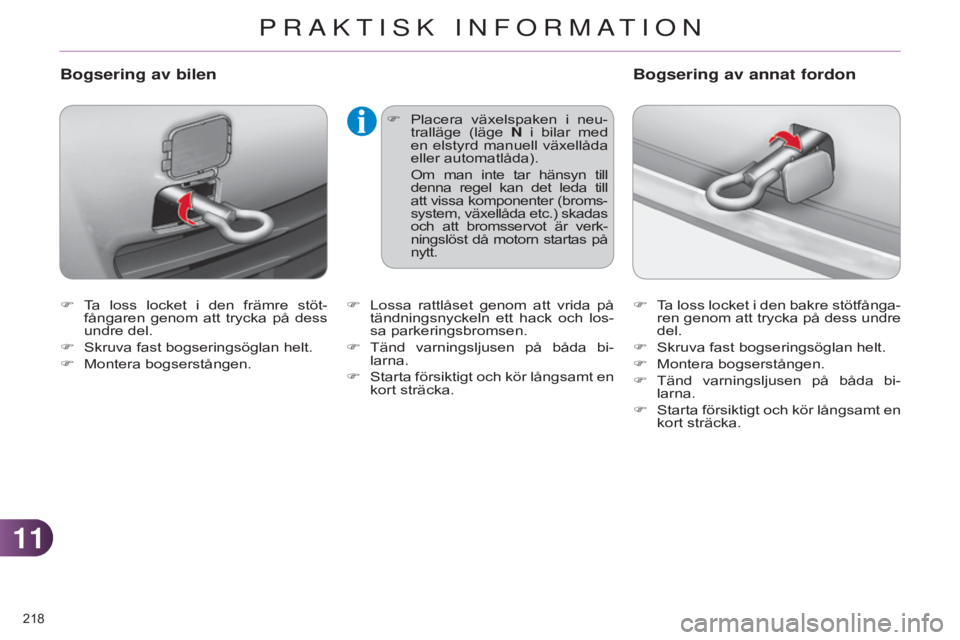 CITROEN C4 2014  InstruktionsbÖcker (in Swedish) 1111
218 
C4-2_sv_Chap11_info-pratique_ed01-2014
F Ta  loss  locket  i  den  främre  stöt-fångaren  genom  att  trycka  på  dess 
undre del.
F
 
Skruva fast bogseringsöglan helt.
F

 
Montera bog