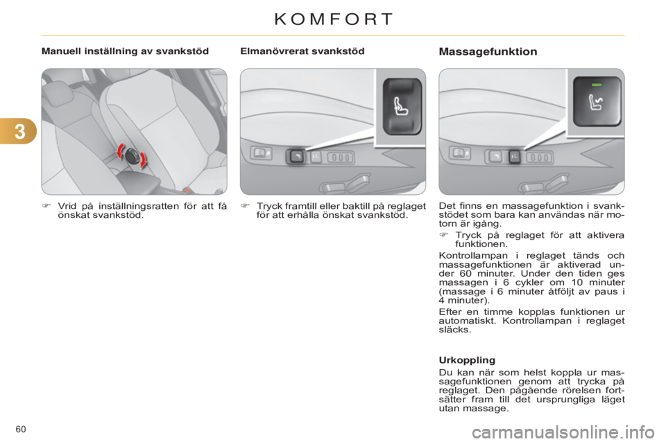 CITROEN C4 2014 InstruktionsbÖcker (in Swedish) 33
60
C4-2_sv_Chap03_confort_ed01-2014
F Vrid på inställningsratten för att få önskat svankstöd. Det finns en massagefunktion i svank-
stödet som bara kan användas när mo-
torn är CITROEN C4 2014 InstruktionsbÖcker (in Swedish) 33
60
C4-2_sv_Chap03_confort_ed01-2014
F Vrid på inställningsratten för att få önskat svankstöd. Det finns en massagefunktion i svank-
stödet som bara kan användas när mo-
torn är