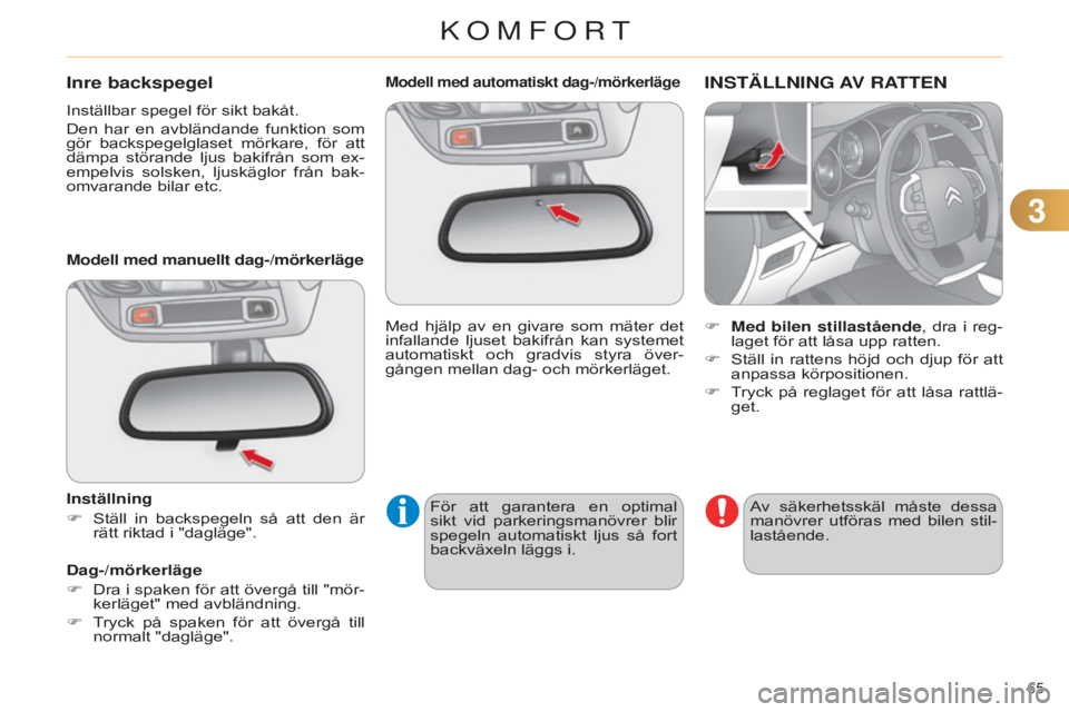 CITROEN C4 2014 InstruktionsbÖcker (in Swedish) 33
65
C4-2_sv_Chap03_confort_ed01-2014
Modell med automatiskt dag-/mörkerläge
Med hjälp av en givare som mäter det
infallande ljuset bakifrån kan systemet
automatiskt och gradvis CITROEN C4 2014 InstruktionsbÖcker (in Swedish) 33
65
C4-2_sv_Chap03_confort_ed01-2014
Modell med automatiskt dag-/mörkerläge
Med hjälp av en givare som mäter det
infallande ljuset bakifrån kan systemet
automatiskt och gradvis