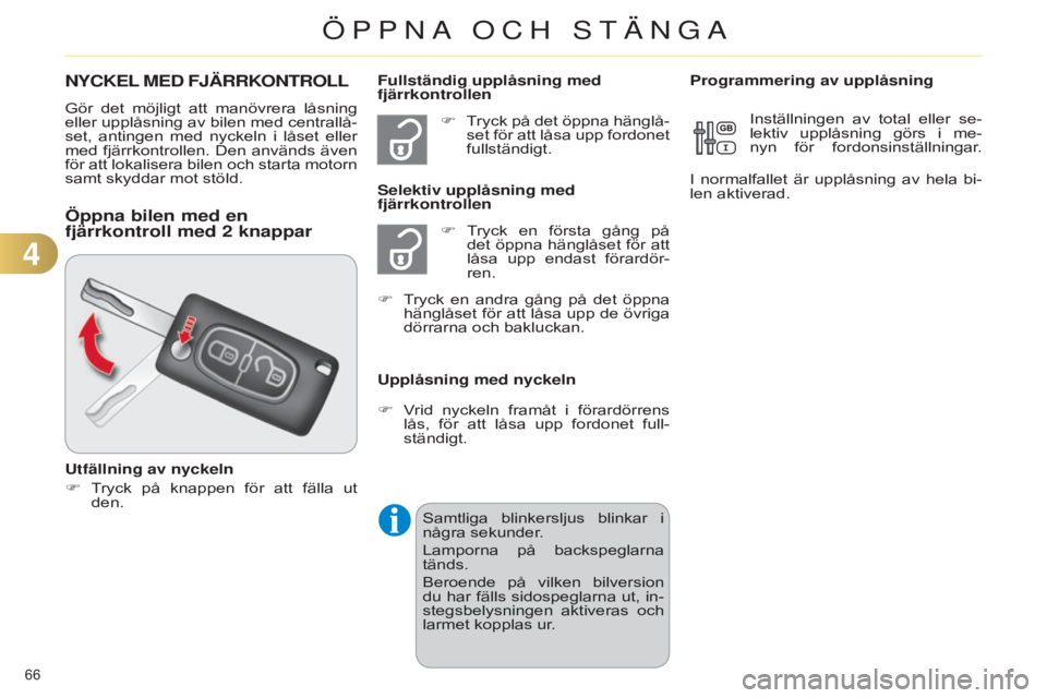 CITROEN C4 2014 InstruktionsbÖcker (in Swedish) 66
C4-2_sv_Chap04_ouvertures_ed01-2014
NYCKEL MED FJÄRRKONTROLL
Gör det möjligt att manövrera låsning
eller upplåsning av bilen med centrallå-
set, antingen med nyckeln i låset CITROEN C4 2014 InstruktionsbÖcker (in Swedish) 66
C4-2_sv_Chap04_ouvertures_ed01-2014
NYCKEL MED FJÄRRKONTROLL
Gör det möjligt att manövrera låsning
eller upplåsning av bilen med centrallå-
set, antingen med nyckeln i låset