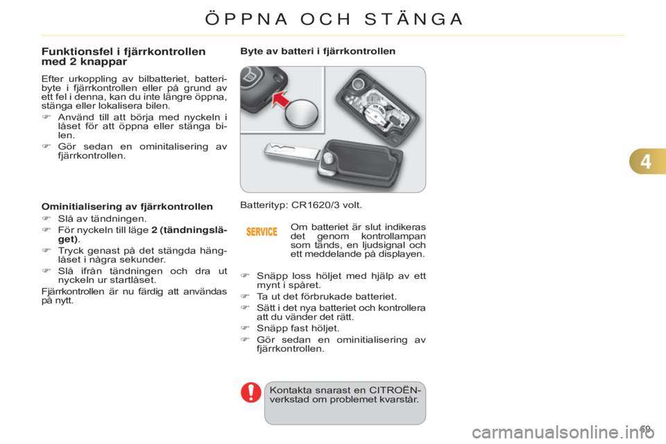 CITROEN C4 2014 InstruktionsbÖcker (in Swedish) 69
C4-2_sv_Chap04_ouvertures_ed01-2014
Funktionsfel i fjärrkontrollen
med 2 knappar
Efter urkoppling av bilbatteriet, batteri-byte i fjärrkontrollen eller på grund av
ett fel i denna, CITROEN C4 2014 InstruktionsbÖcker (in Swedish) 69
C4-2_sv_Chap04_ouvertures_ed01-2014
Funktionsfel i fjärrkontrollen
med 2 knappar
Efter urkoppling av bilbatteriet, batteri-byte i fjärrkontrollen eller på grund av
ett fel i denna,