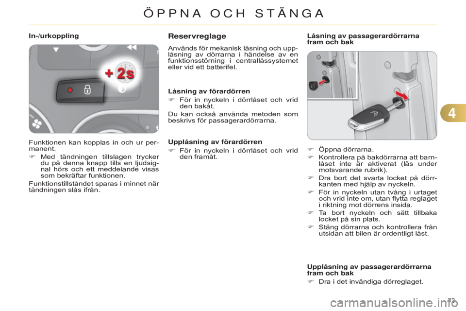 CITROEN C4 2014 InstruktionsbÖcker (in Swedish) 73
C4-2_sv_Chap04_ouvertures_ed01-2014
Reservreglage
Används för mekanisk låsning och upp-
låsning av dörrarna i händelse av en
funktionsstörning i centrallåssystemet
eller vid ett CITROEN C4 2014 InstruktionsbÖcker (in Swedish) 73
C4-2_sv_Chap04_ouvertures_ed01-2014
Reservreglage
Används för mekanisk låsning och upp-
låsning av dörrarna i händelse av en
funktionsstörning i centrallåssystemet
eller vid ett