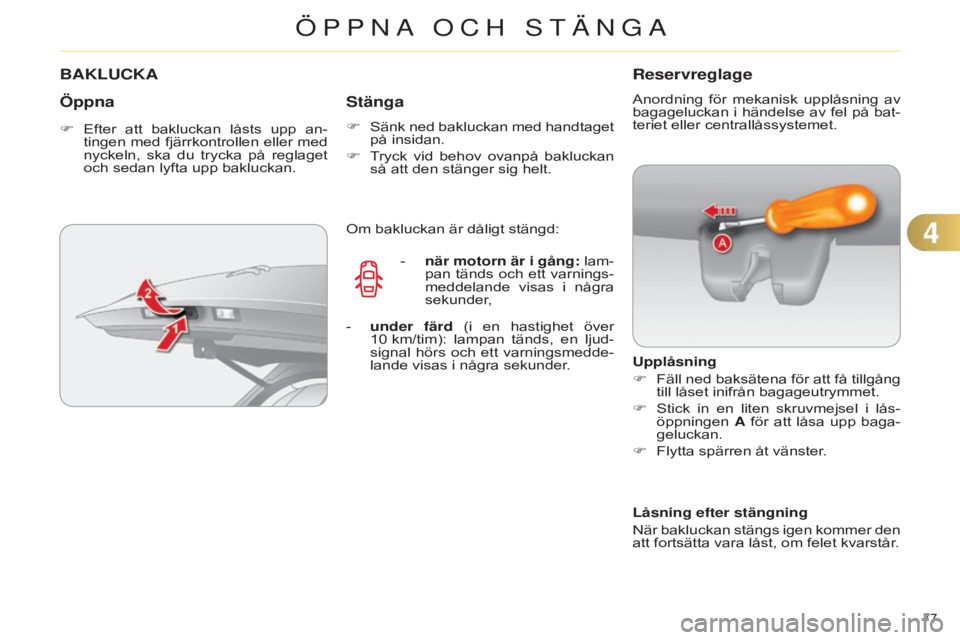 CITROEN C4 2014 InstruktionsbÖcker (in Swedish) 77
C4-2_sv_Chap04_ouvertures_ed01-2014
BAKLUCKA
Öppna
F Efter att bakluckan låsts upp an-tingen med fjärrkontrollen eller med
nyckeln, ska du trycka på reglaget
och sedan lyfta upp bak CITROEN C4 2014 InstruktionsbÖcker (in Swedish) 77
C4-2_sv_Chap04_ouvertures_ed01-2014
BAKLUCKA
Öppna
F Efter att bakluckan låsts upp an-tingen med fjärrkontrollen eller med
nyckeln, ska du trycka på reglaget
och sedan lyfta upp bak