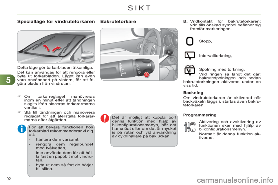 CITROEN C4 2014  InstruktionsbÖcker (in Swedish) 55
92 
C4-2_sv_Chap05_visibilite_ed01-2014
B. Vridkontakt  för  bakrutetorkaren: vrid tills önskad symbol befinner sig 
framför markeringen.Bakrutetorkare
Det  är  möjligt  att  koppla  bort 
den