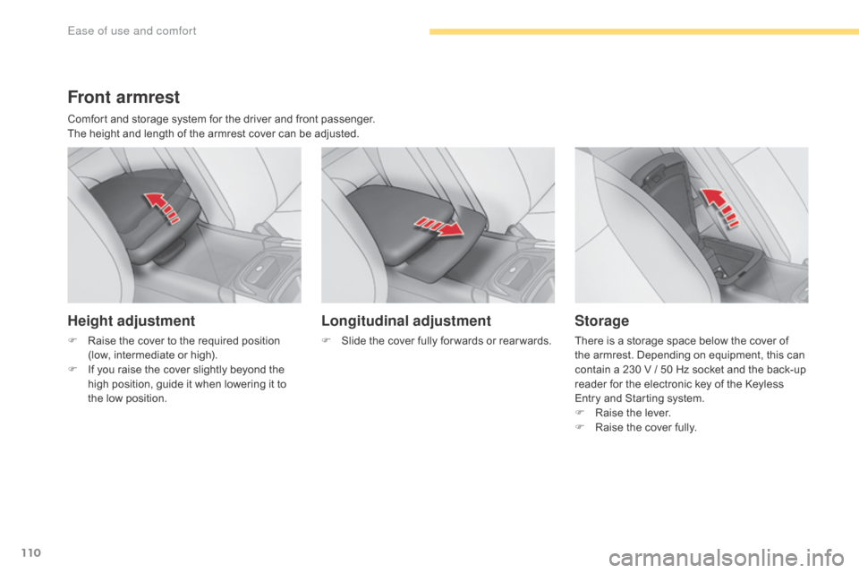 Citroen C4 2016 2.G Owners Manual 110
C4-2_en_Chap03_ergonomie-et-confort_ed02-2015
Front armrest
Comfort and storage system for the driver and front passenger.
T he   height   and   length   of   the   armrest   cover