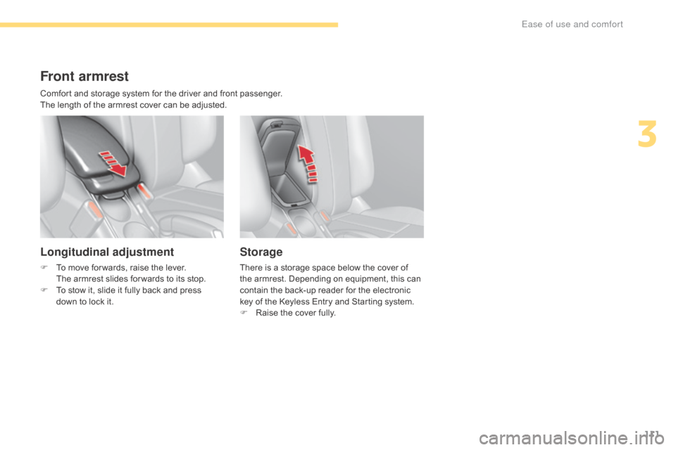 Citroen C4 2016 2.G Owners Manual 111
C4-2_en_Chap03_ergonomie-et-confort_ed02-2015
Front armrest
Longitudinal adjustment
F To  move   for wards,   raise   the   lever.    
The   armrest   slides   for wards   to   its   