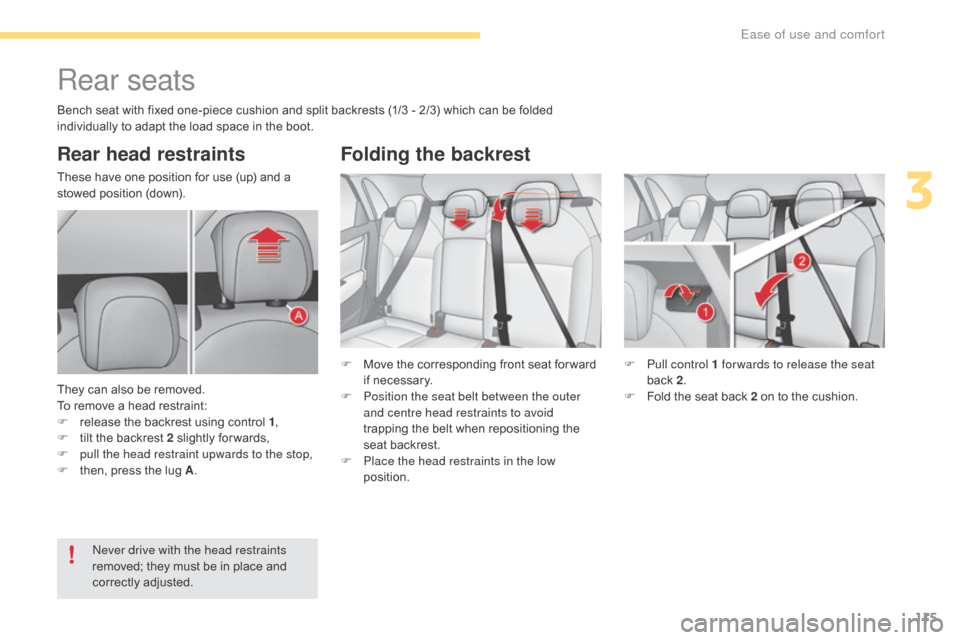 Citroen C4 2016 2.G Owners Manual 115
C4-2_en_Chap03_ergonomie-et-confort_ed02-2015
Rear seats
Rear head restraints
These have one position for use (up) and a stowed position (down).
They
can also be removed Citroen C4 2016 2.G Owners Manual 115
C4-2_en_Chap03_ergonomie-et-confort_ed02-2015
Rear seats
Rear head restraints
These have one position for use (up) and a stowed position (down).
They
can also be removed