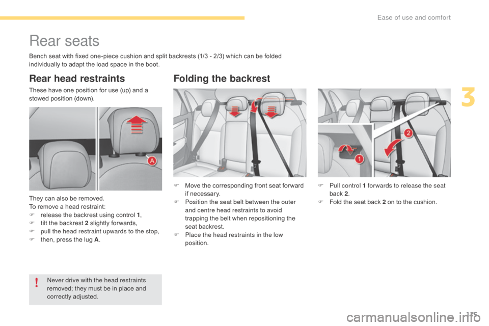 Citroen C4 2016 2.G Owners Manual 115
C4-2_en_Chap03_ergonomie-et-confort_ed02-2015
Rear seats
Rear head restraints
These have one position for use (up) and a stowed   position   (down).
They
  can   also   be   removed