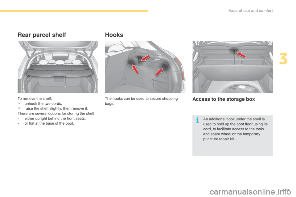 Citroen C4 2016 2.G Owners Manual 119
C4-2_en_Chap03_ergonomie-et-confort_ed02-2015
To remove the shelf:
F  u nhook  the  two  cords,
F
Â
r
aise  the  shelf  slightly,  then  remove  it.
There
 are  several Citroen C4 2016 2.G Owners Manual 119
C4-2_en_Chap03_ergonomie-et-confort_ed02-2015
To remove the shelf:
F  u nhook  the  two  cords,
F
Â
r
aise  the  shelf  slightly,  then  remove  it.
There
 are  several