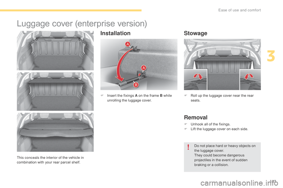 Citroen C4 2016 2.G Owners Manual 123
C4-2_en_Chap03_ergonomie-et-confort_ed02-2015
Luggage cover (enterprise v ersion)
F Insert the  fixings  A  on  the  frame  B while
unrolling  the  luggage  cover.
Stowage Citroen C4 2016 2.G Owners Manual 123
C4-2_en_Chap03_ergonomie-et-confort_ed02-2015
Luggage cover (enterprise v ersion)
F Insert the  fixings  A  on  the  frame  B while
unrolling  the  luggage  cover.
Stowage