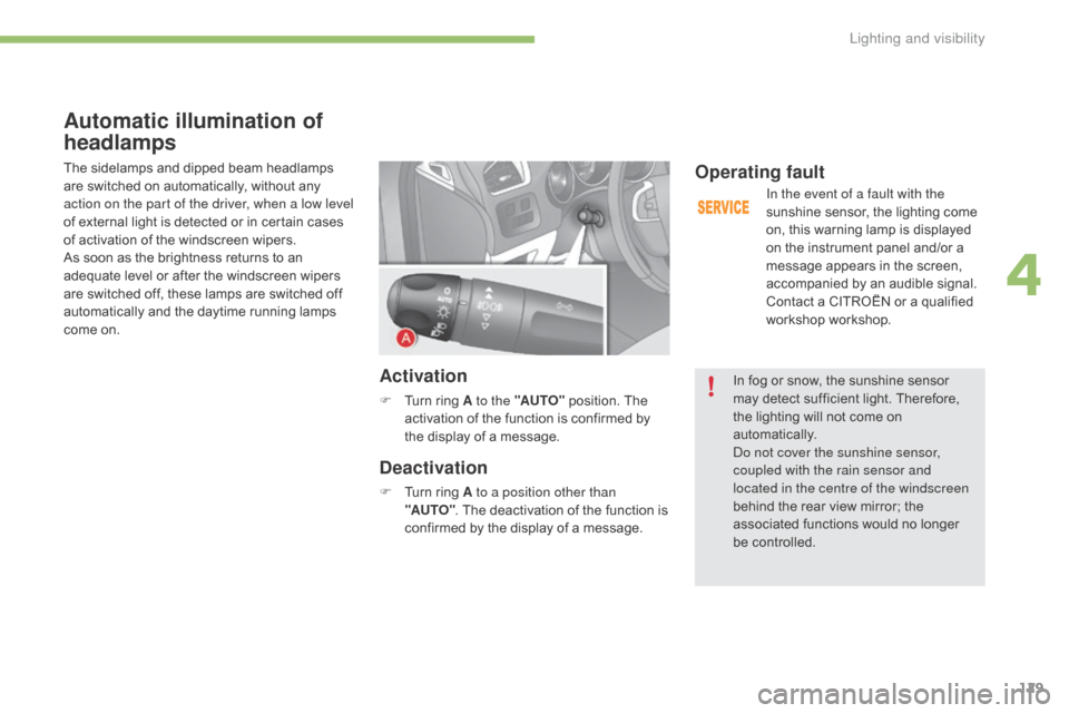 Citroen C4 2016 2.G Owners Manual 129
C4-2_en_Chap04_eclairage-et-visibilite_ed02-2015
Automatic illumination of 
headlamps
The sidelamps and dipped beam headlamps are   switched   on   automatically,   without   any  
a

