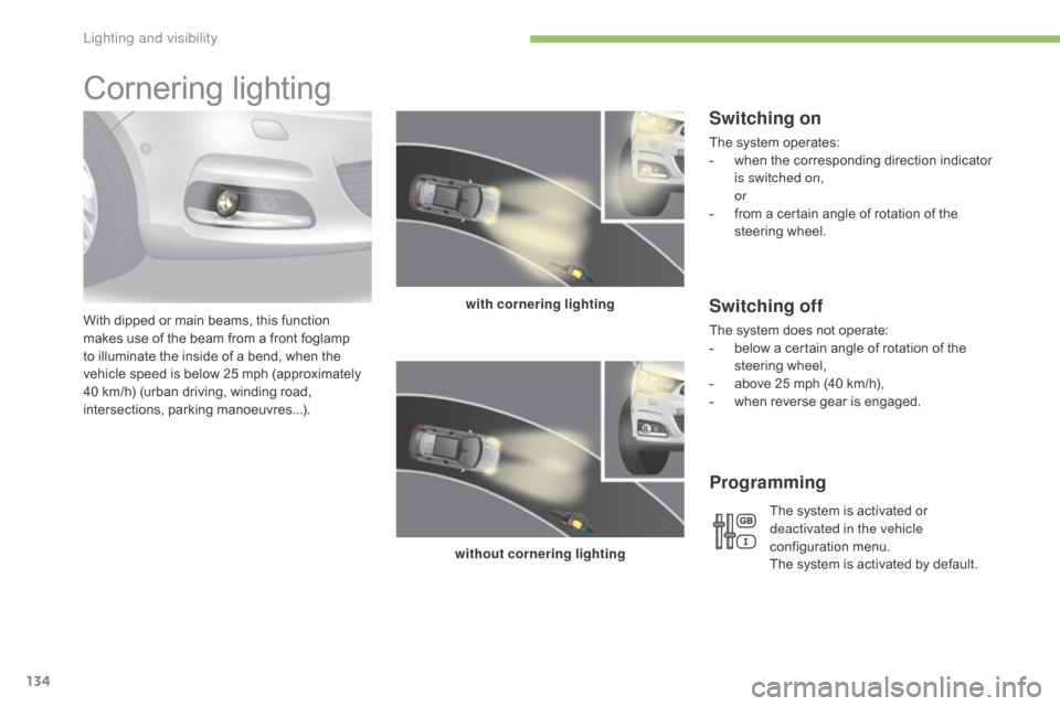 Citroen C4 2016 2.G Owners Manual 134
C4-2_en_Chap04_eclairage-et-visibilite_ed02-2015
Cornering lighting
With dipped or main beams, this function makes   use   of   the   beam   from   a   front   foglamp  
t

o   i