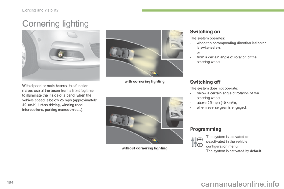 Citroen C4 2016 2.G Owners Manual 134
C4-2_en_Chap04_eclairage-et-visibilite_ed02-2015
Cornering lighting
With dipped or main beams, this function makes  use  of  the  beam  from  a  front  foglamp Â
t
o  i Citroen C4 2016 2.G Owners Manual 134
C4-2_en_Chap04_eclairage-et-visibilite_ed02-2015
Cornering lighting
With dipped or main beams, this function makes  use  of  the  beam  from  a  front  foglamp Â
t
o  i