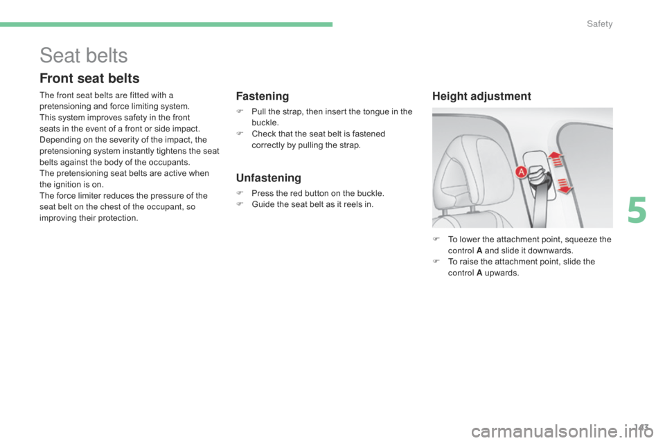 Citroen C4 2016 2.G Owners Manual 143
C4-2_en_Chap05_securite_ed02-2015
F To  lower   the   attachment   point,   squeeze   the  c
ontrol A   and   slide   it   downwards.
F
 
T
 o   raise   the   attachment   point, 