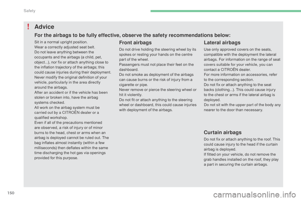 Citroen C4 2016 2.G Owners Manual 150
C4-2_en_Chap05_securite_ed02-2015
Advice
Front airbags
Do not drive holding the steering wheel by its spokes   or   resting   your   hands   on   the   centre  
p

art   of   th