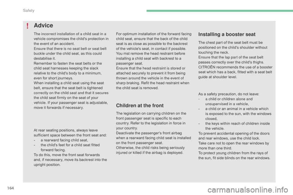 Citroen C4 2016 2.G Owners Manual 164
C4-2_en_Chap05_securite_ed02-2015
For optimum installation o f t he fo rward f acing c
hild   seat,   ensure   that   the   back   of   the   child  
s

eat   is   as   close  