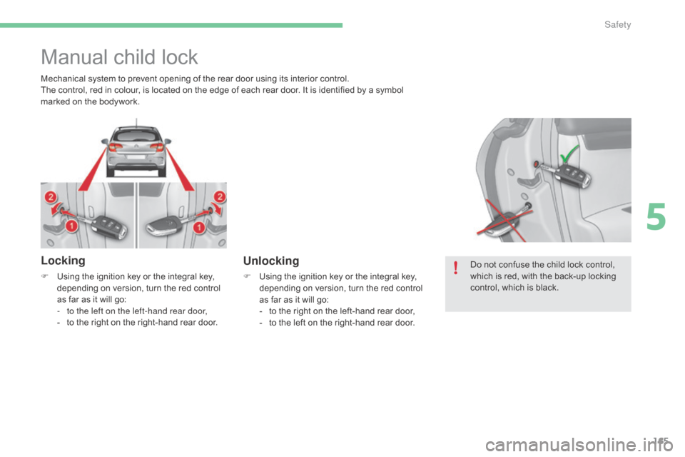 Citroen C4 2016 2.G Owners Manual 165
C4-2_en_Chap05_securite_ed02-2015
Manual child lock
Locking
F Using  the   ignition   key   or   the   integral   key,  d
epending   on   version,   turn   the   red   control  
