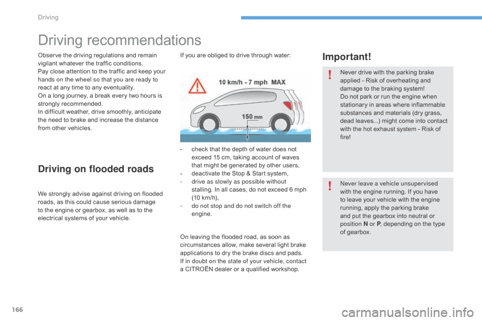 Citroen C4 2016 2.G Service Manual 166
C4-2_en_Chap06_conduite_ed02-2015
Driving recommendations
Observe the driving regulations and remain vigilant   whatever   the   traffic   conditions.
Pay
  close   attention   to  