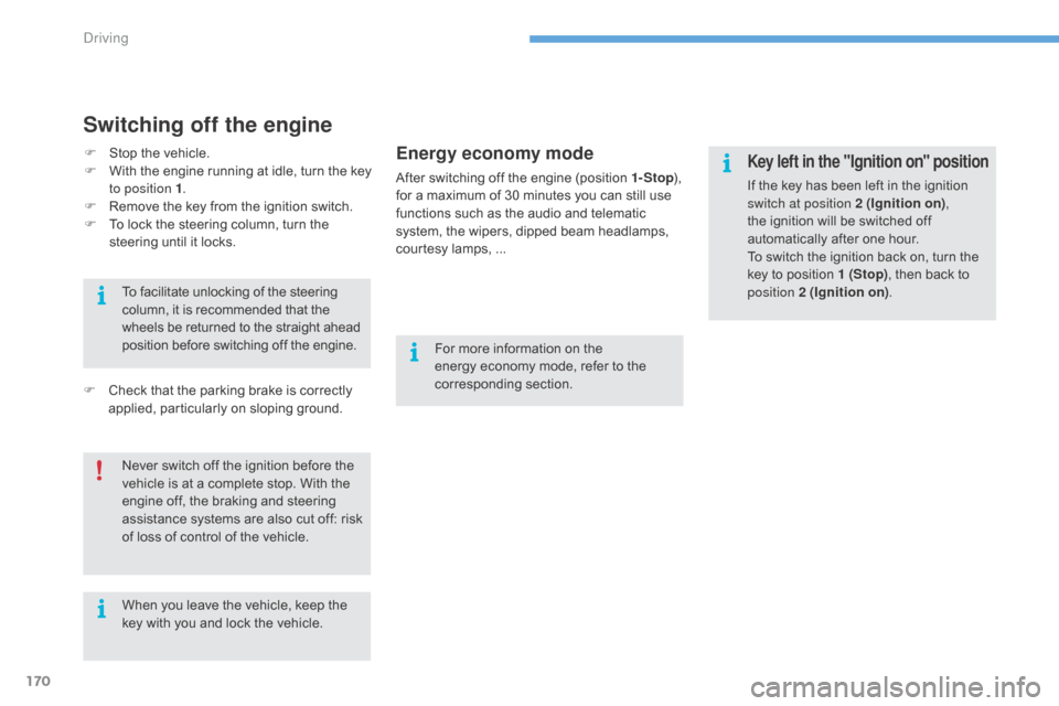 Citroen C4 2016 2.G Service Manual 170
C4-2_en_Chap06_conduite_ed02-2015
Switching off the engine
Energy economy mode
After switching off the engine (position 1- Stop), f
or   a   maximum   of   30   minutes   you   can �