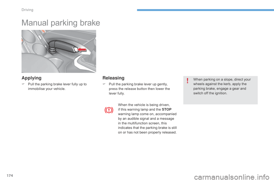 Citroen C4 2016 2.G Owners Manual 174
C4-2_en_Chap06_conduite_ed02-2015
Manual parking brake
Applying
F Pull  the   parking   brake   lever   fully   up   to  i
mmobilise   your   vehicle.
Releasing
F Pull  the   parki