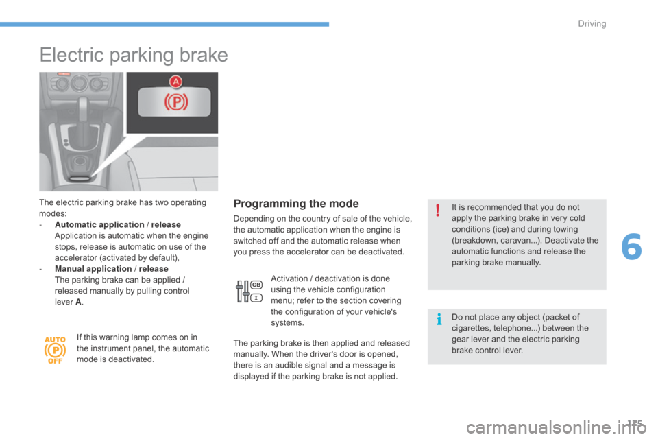 Citroen C4 2016 2.G Workshop Manual 175
C4-2_en_Chap06_conduite_ed02-2015
Electric parking brake
The electric parking brake has two operating modes:
-
 
A
 utomatic application / release  
 A

pplication   is   automatic   