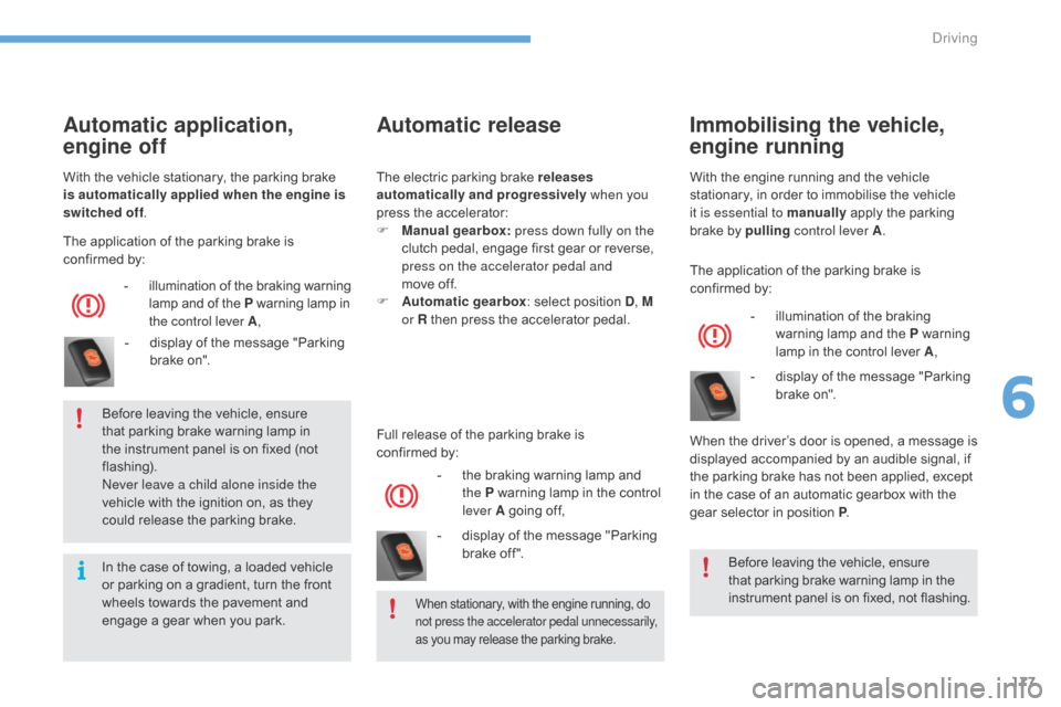Citroen C4 2016 2.G Workshop Manual 177
C4-2_en_Chap06_conduite_ed02-2015
Automatic release
Full release of the parking brake is confirmed by:
-
 
t
 he   braking   warning   lamp   and  
t

he P   warning   lamp   in �