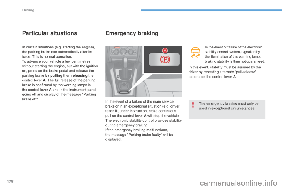 Citroen C4 2016 2.G Workshop Manual 178
C4-2_en_Chap06_conduite_ed02-2015
Particular situations
In certain situations (e.g. starting the engine), the   parking   brake   can   automatically   alter   its  
f

orce.   This