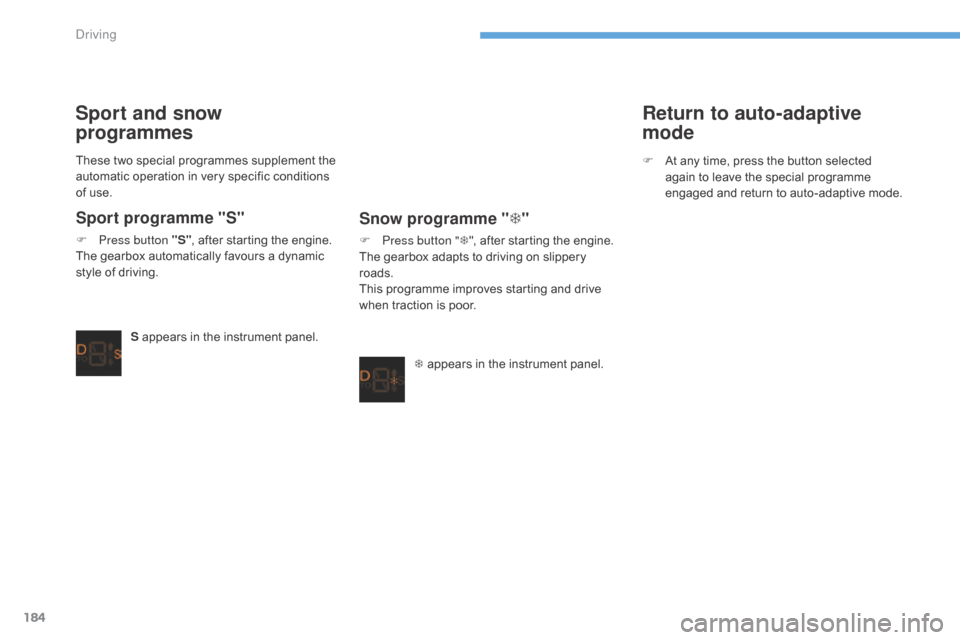 Citroen C4 2016 2.G Repair Manual 184
C4-2_en_Chap06_conduite_ed02-2015
These two special programmes supplement the automatic   operation   in   very   specific   conditions  
o

f   use.
Sport programme "S"
F Press butto