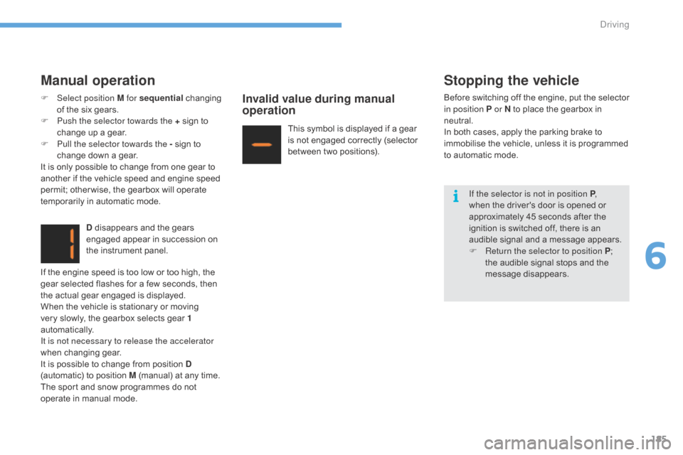 Citroen C4 2016 2.G Repair Manual 185
C4-2_en_Chap06_conduite_ed02-2015
Manual operation
D disappears and the gears engaged   appear   in   succession   on  
t

he   instrument   panel.
Invalid value during manual 
operati