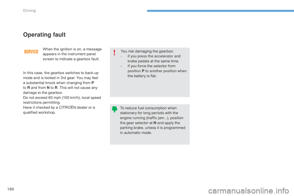Citroen C4 2016 2.G Owners Manual 186
C4-2_en_Chap06_conduite_ed02-2015
When the ignition is on, a message appears   in   the   instrument   panel  
s

creen   to   indicate   a   gearbox   fault.
Operating fault
You�