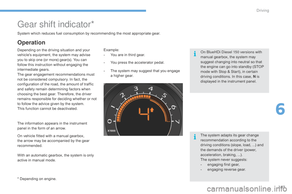 Citroen C4 2016 2.G Repair Manual 187
C4-2_en_Chap06_conduite_ed02-2015
Gear shift indicator*
Depending on the driving situation and your vehicles   equipment,   the   system   may   advise  
y

ou   to   skip   one �